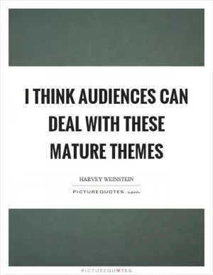 I think audiences can deal with these mature themes Picture Quote #1