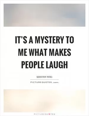 It’s a mystery to me what makes people laugh Picture Quote #1
