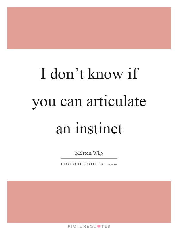 I don't know if you can articulate an instinct Picture Quote #1