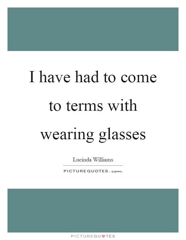 I have had to come to terms with wearing glasses Picture Quote #1