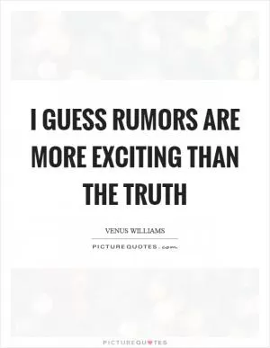 I guess rumors are more exciting than the truth Picture Quote #1