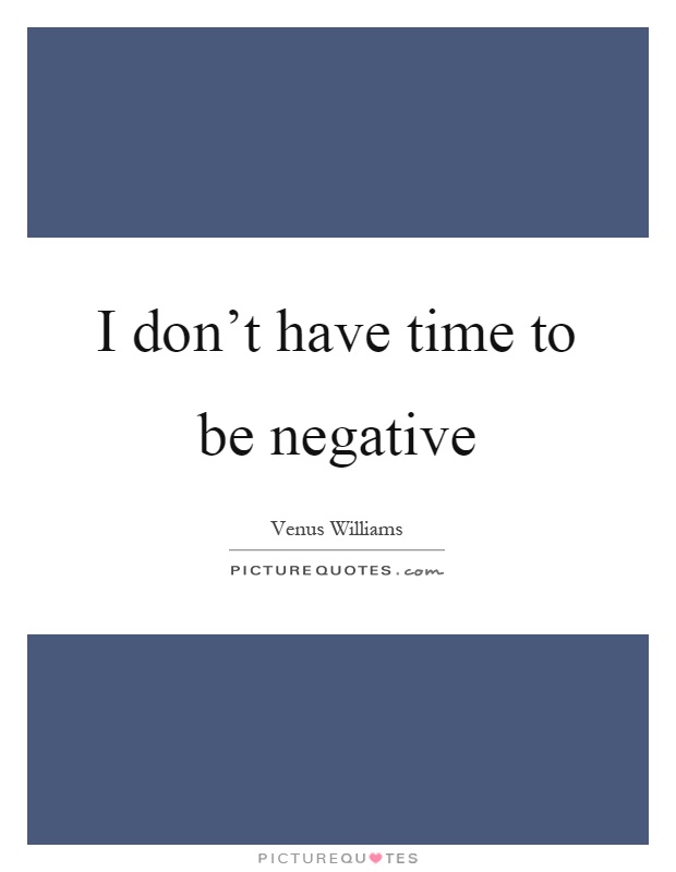 I don't have time to be negative Picture Quote #1