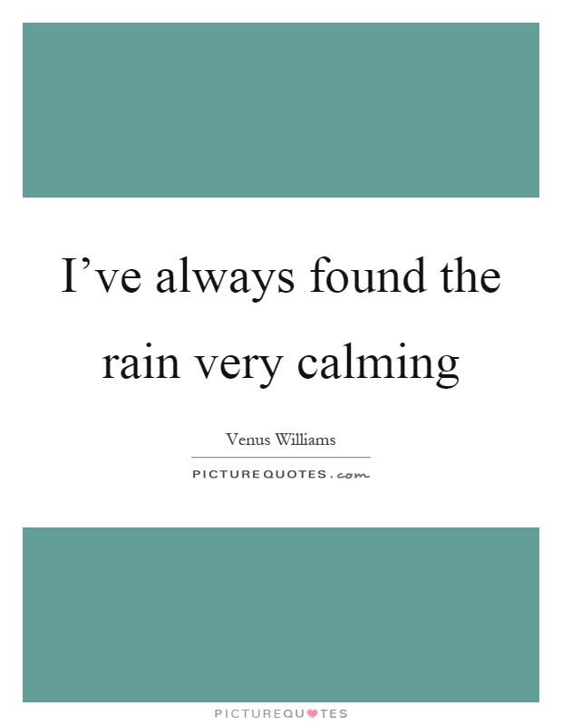 I've always found the rain very calming Picture Quote #1
