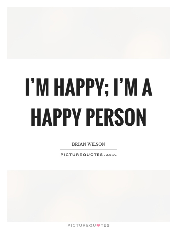 I'm happy; I'm a happy person Picture Quote #1