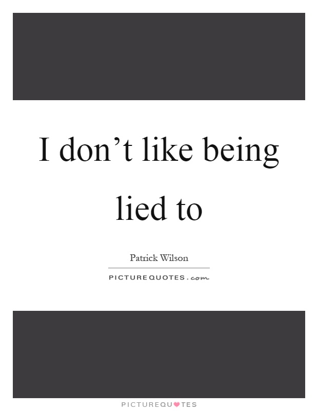 I don't like being lied to Picture Quote #1