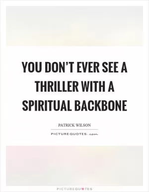 You don’t ever see a thriller with a spiritual backbone Picture Quote #1