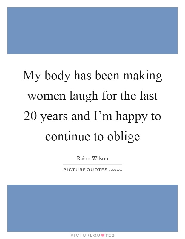 My body has been making women laugh for the last 20 years and I'm happy to continue to oblige Picture Quote #1