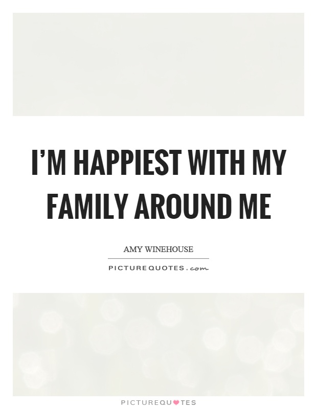 I'm happiest with my family around me Picture Quote #1
