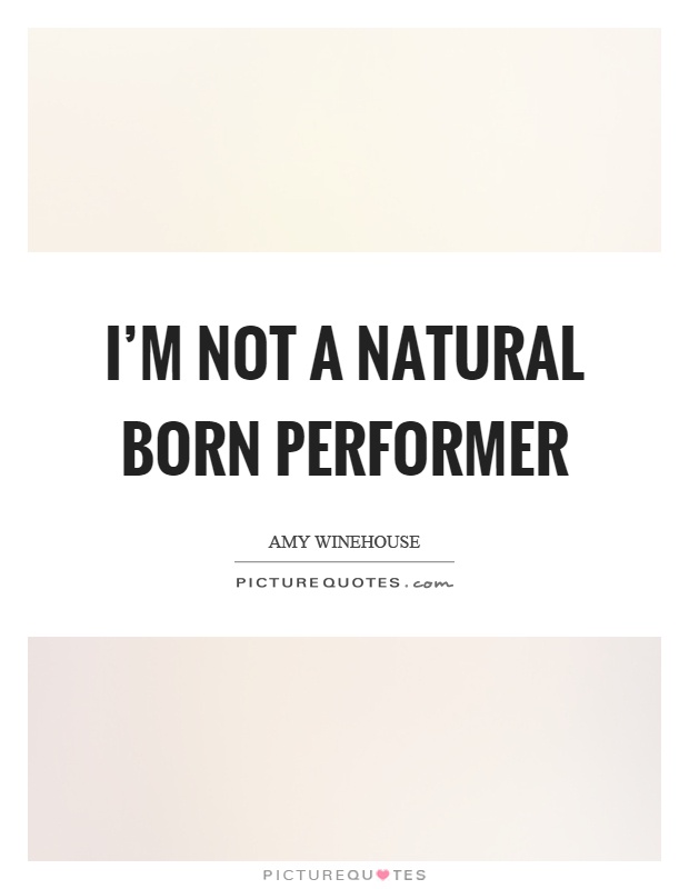 I'm not a natural born performer Picture Quote #1