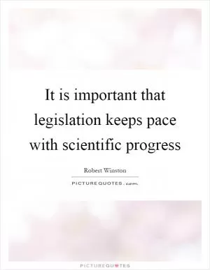 It is important that legislation keeps pace with scientific progress Picture Quote #1