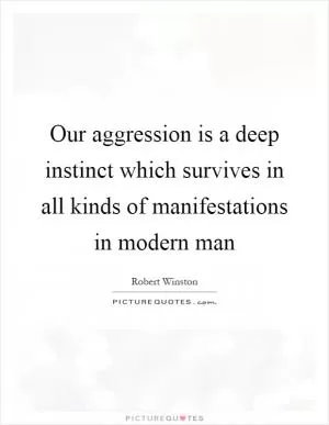 Our aggression is a deep instinct which survives in all kinds of manifestations in modern man Picture Quote #1