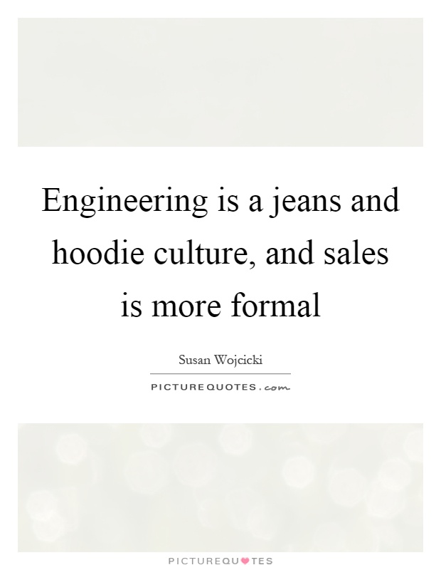 Engineering is a jeans and hoodie culture, and sales is more formal Picture Quote #1