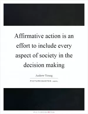 Affirmative action is an effort to include every aspect of society in the decision making Picture Quote #1