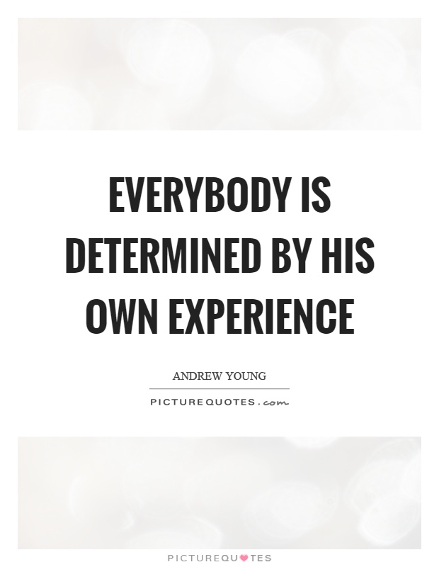 Everybody is determined by his own experience Picture Quote #1