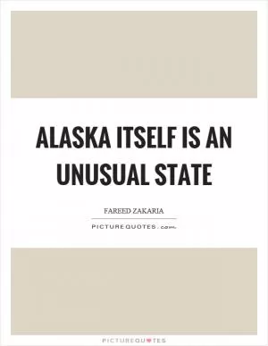 Alaska itself is an unusual state Picture Quote #1