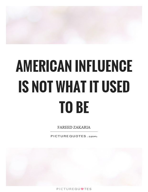 American influence is not what it used to be Picture Quote #1