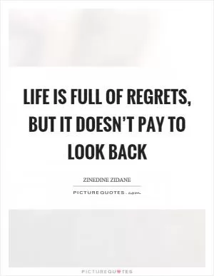 Life is full of regrets, but it doesn’t pay to look back Picture Quote #1