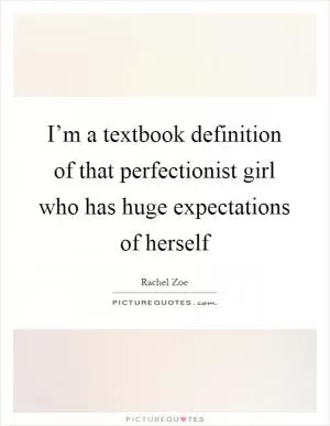 I’m a textbook definition of that perfectionist girl who has huge expectations of herself Picture Quote #1