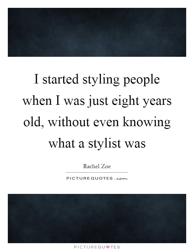 I started styling people when I was just eight years old, without even knowing what a stylist was Picture Quote #1