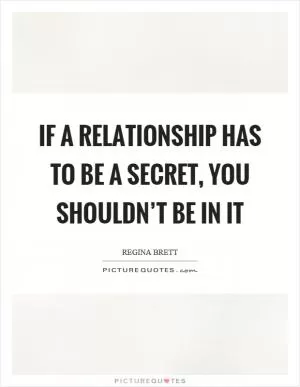 If a relationship has to be a secret, you shouldn’t be in it Picture Quote #1