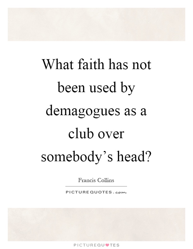 What faith has not been used by demagogues as a club over somebody's head? Picture Quote #1