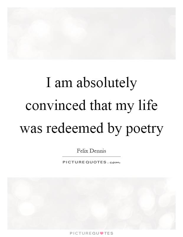 I am absolutely convinced that my life was redeemed by poetry Picture Quote #1