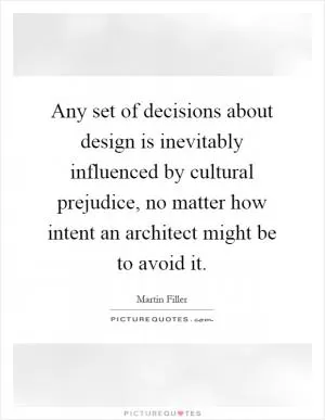 Any set of decisions about design is inevitably influenced by cultural prejudice, no matter how intent an architect might be to avoid it Picture Quote #1