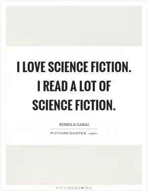 I love science fiction. I read a lot of science fiction Picture Quote #1