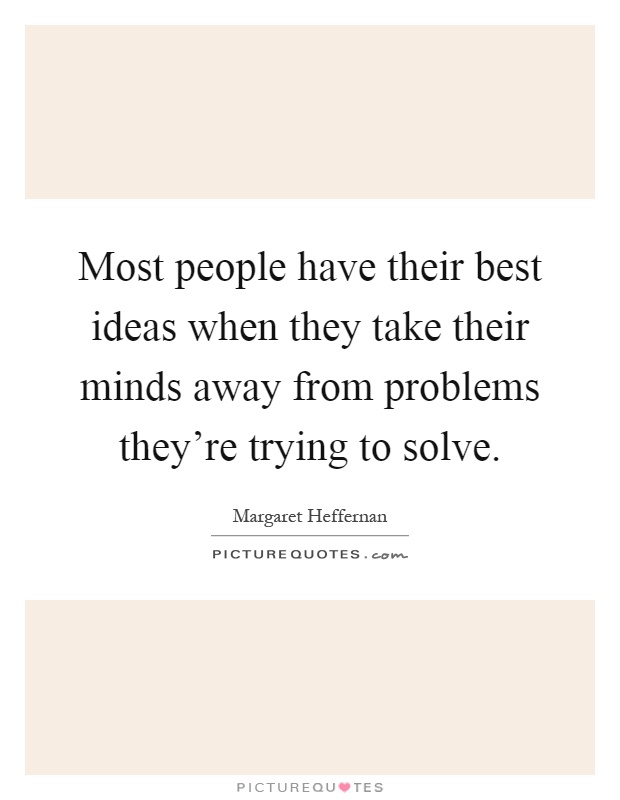 Most people have their best ideas when they take their minds away from problems they're trying to solve Picture Quote #1