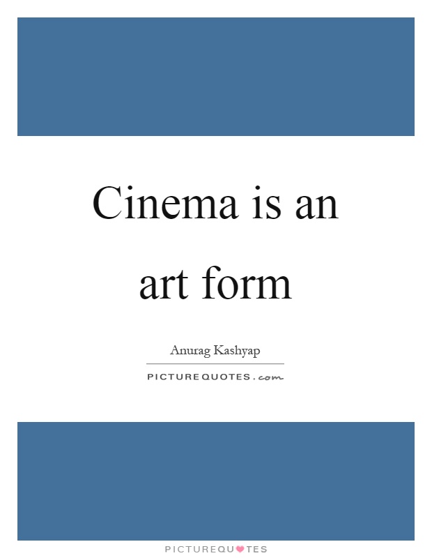 Cinema is an art form Picture Quote #1