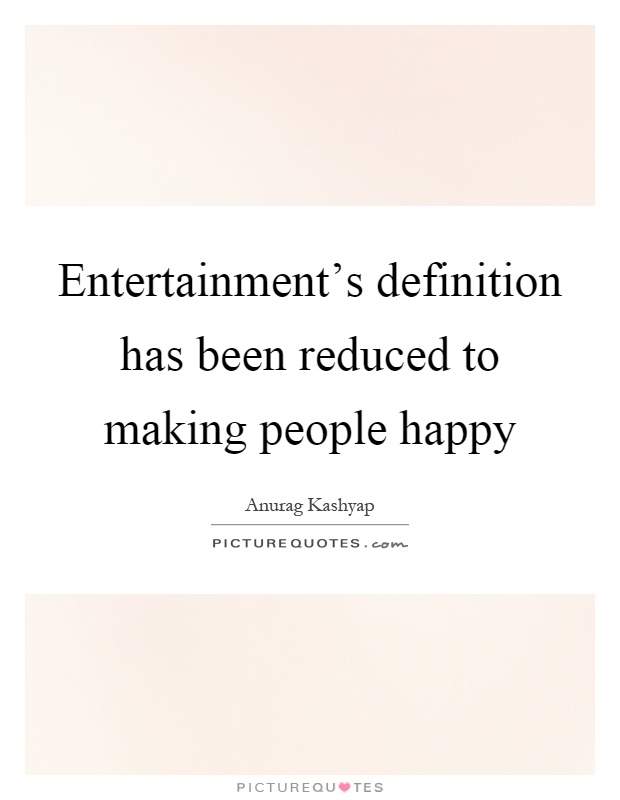 Entertainment's definition has been reduced to making people happy Picture Quote #1