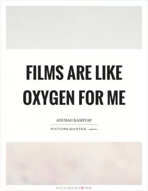 Films are like oxygen for me Picture Quote #1