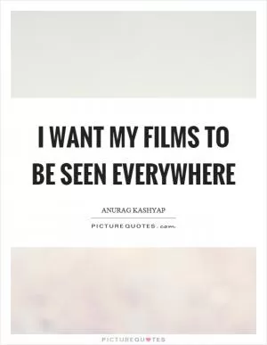 I want my films to be seen everywhere Picture Quote #1