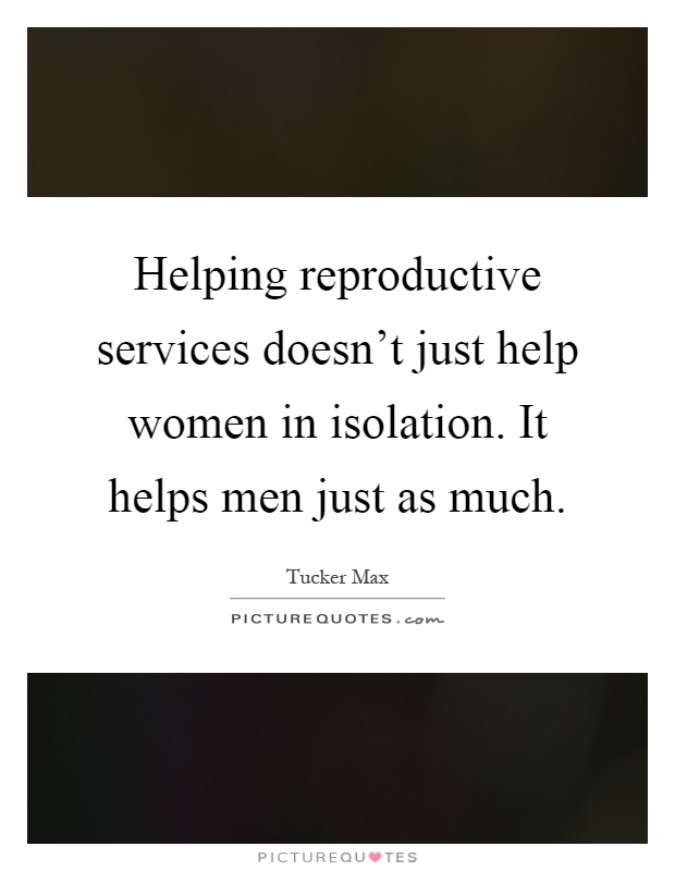Helping reproductive services doesn't just help women in isolation. It helps men just as much Picture Quote #1