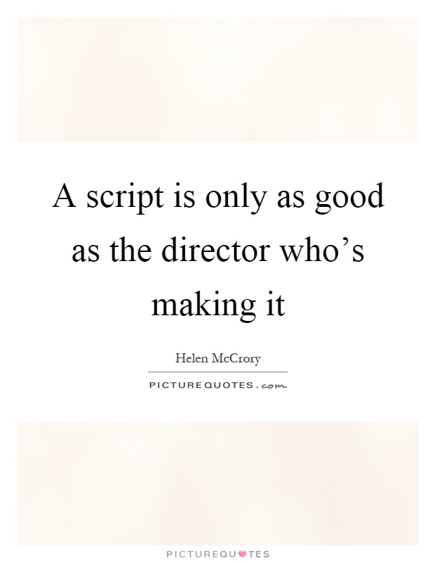 A script is only as good as the director who's making it Picture Quote #1