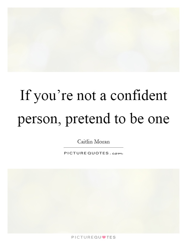 If you're not a confident person, pretend to be one Picture Quote #1