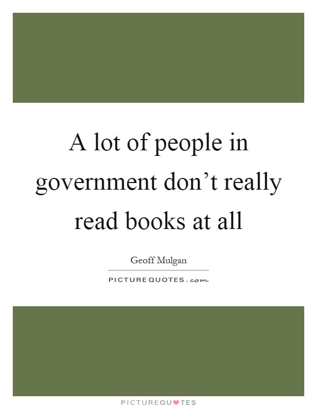 A lot of people in government don't really read books at all Picture Quote #1