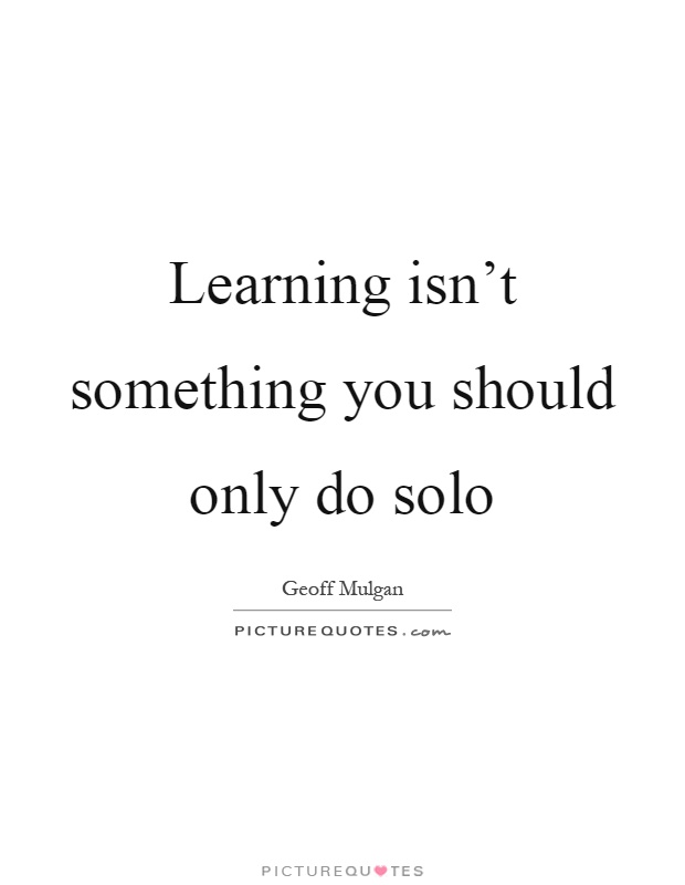 Learning isn't something you should only do solo Picture Quote #1