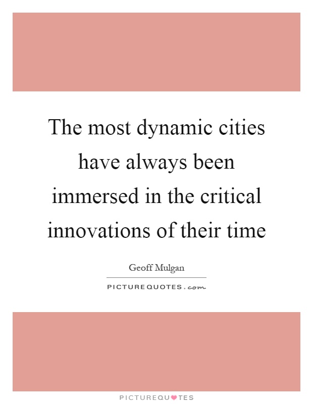 The most dynamic cities have always been immersed in the critical innovations of their time Picture Quote #1