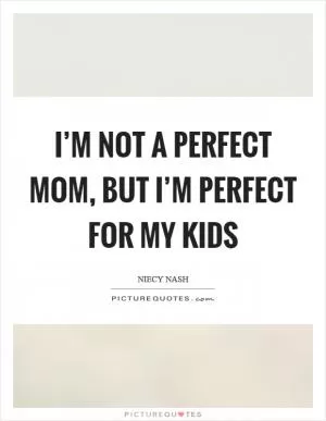 I’m not a perfect mom, but I’m perfect for my kids Picture Quote #1