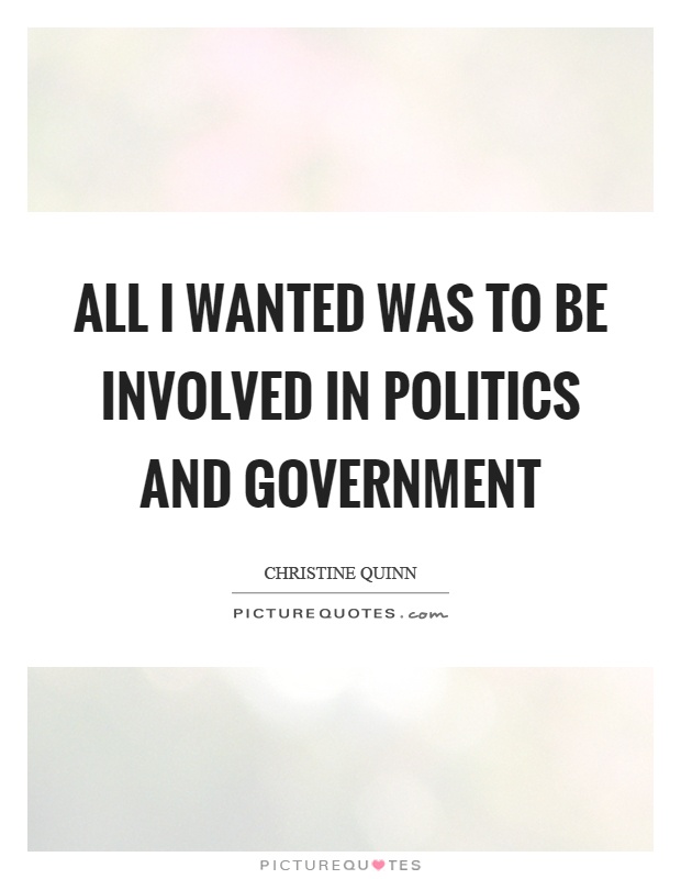 All I wanted was to be involved in politics and government Picture Quote #1