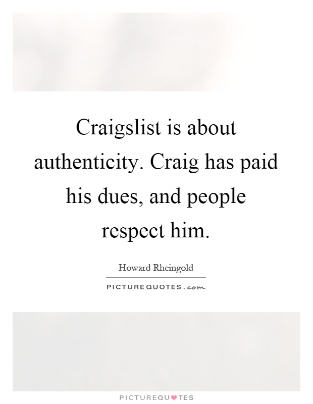 Craigslist is about authenticity. Craig has paid his dues, and people respect him Picture Quote #1