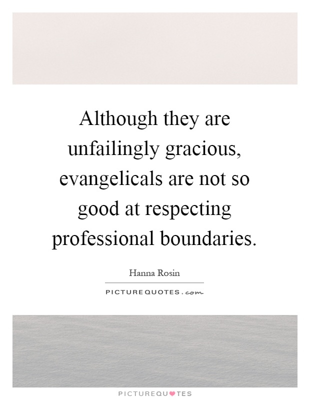 Although they are unfailingly gracious, evangelicals are not so good at respecting professional boundaries Picture Quote #1