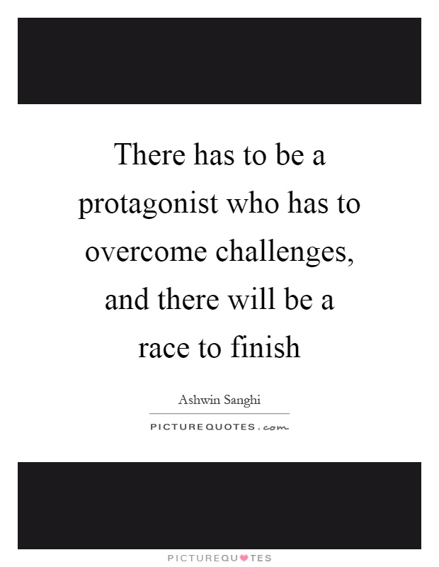 There has to be a protagonist who has to overcome challenges, and there will be a race to finish Picture Quote #1
