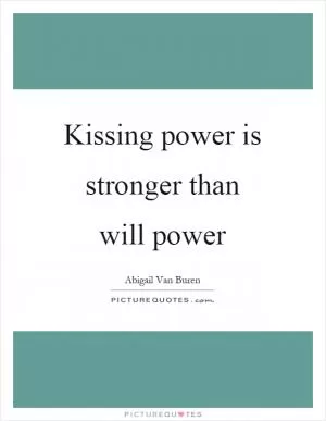 Kissing power is stronger than will power Picture Quote #1