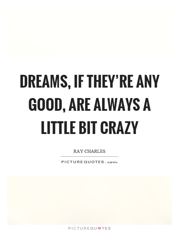 Dreams, if they're any good, are always a little bit crazy Picture Quote #1