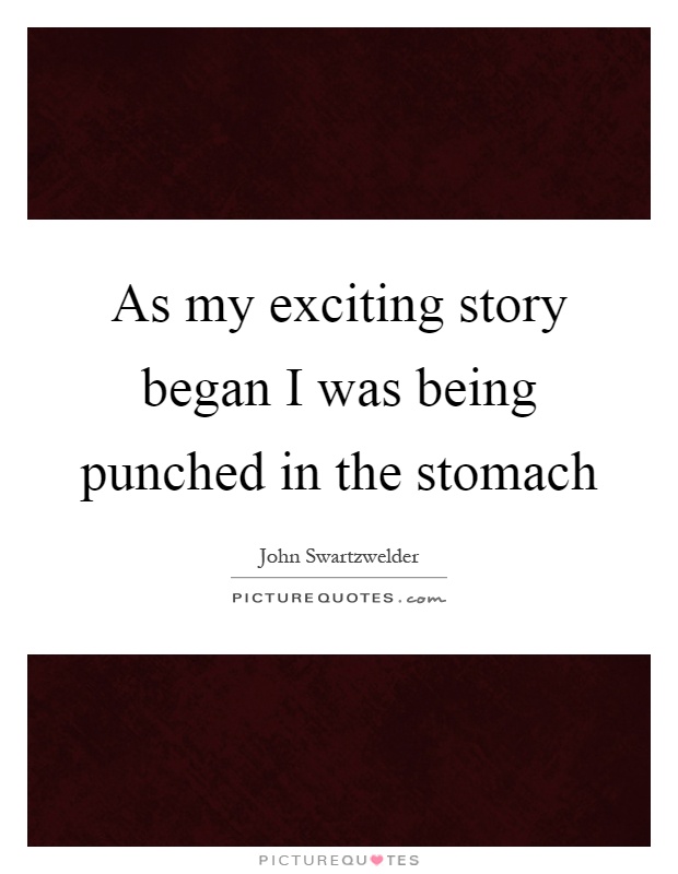 As my exciting story began I was being punched in the stomach Picture Quote #1