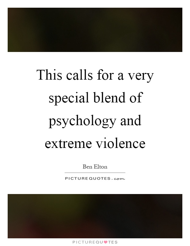 This calls for a very special blend of psychology and extreme violence Picture Quote #1