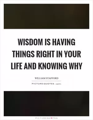 Wisdom is having things right in your life and knowing why Picture Quote #1