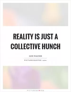 Reality is just a collective hunch Picture Quote #1